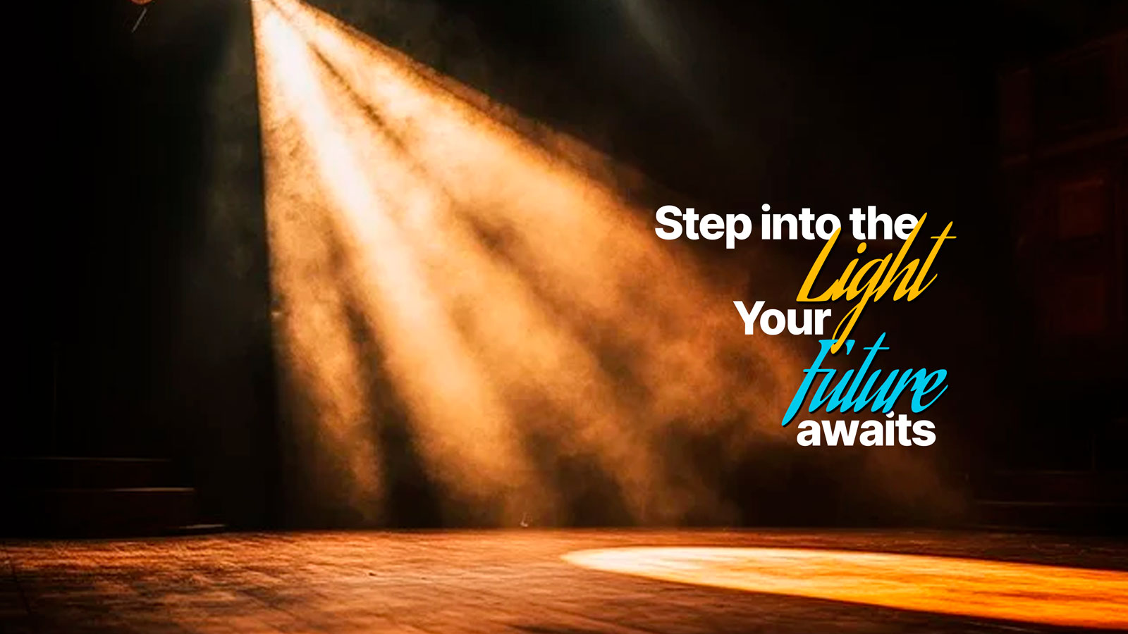 Spotlight shining on center stage, with words over the top of image that say, step into the light your future awaits.